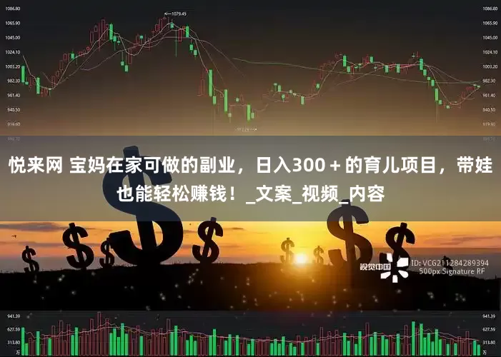 悦来网 宝妈在家可做的副业，日入300＋的育儿项目，带娃也能轻松赚钱！_文案_视频_内容