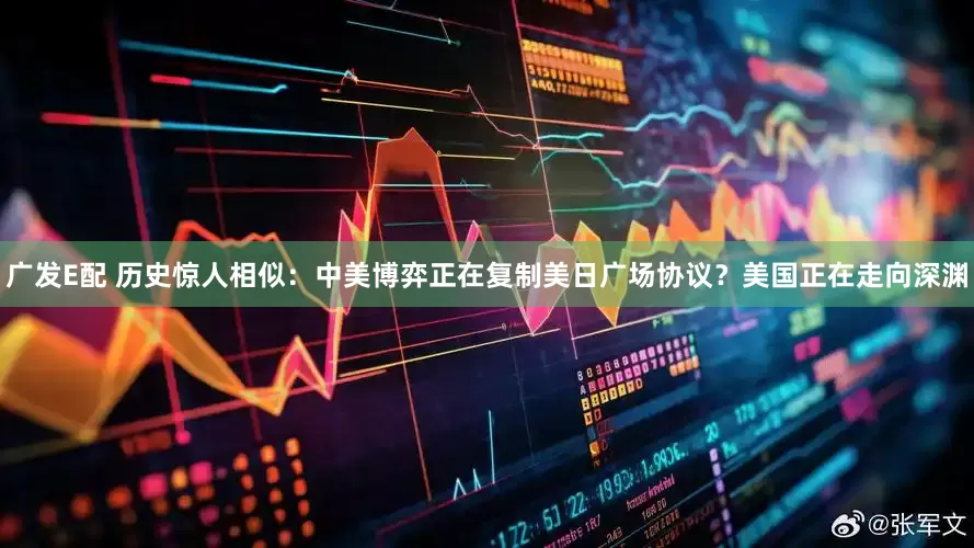 广发E配 历史惊人相似：中美博弈正在复制美日广场协议？美国正在走向深渊