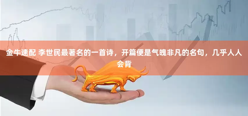 金牛速配 李世民最著名的一首诗，开篇便是气魄非凡的名句，几乎人人会背